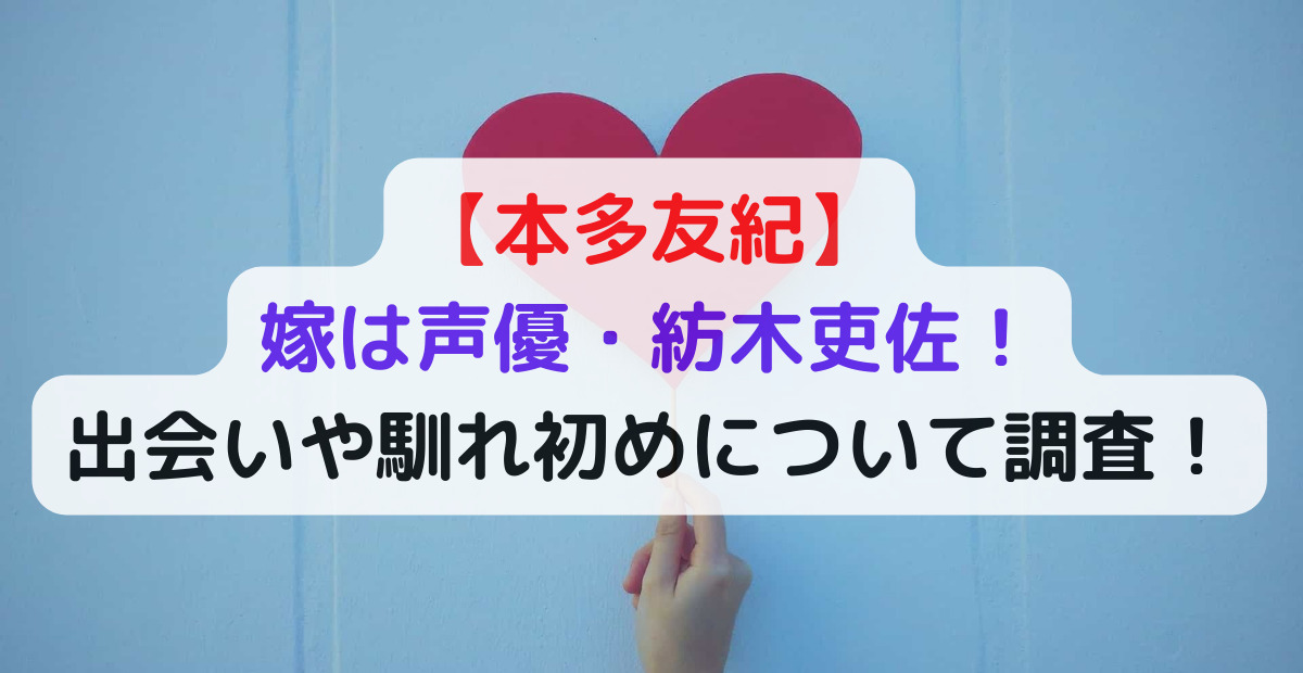 本多友紀の嫁は声優 紡木吏佐 出会いや馴れ初めについて調査 Ricky S Little Info